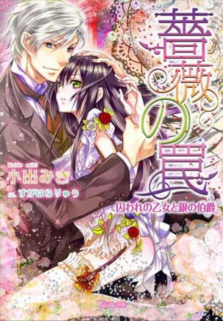 薔薇の罠囚われの乙女と銀の伯爵（ヴァニラ文庫）[小出みき]