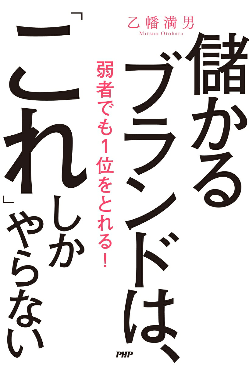 儲かるブランドは、「これ」しかやらない弱者でも1位をとれる！[乙幡満男]