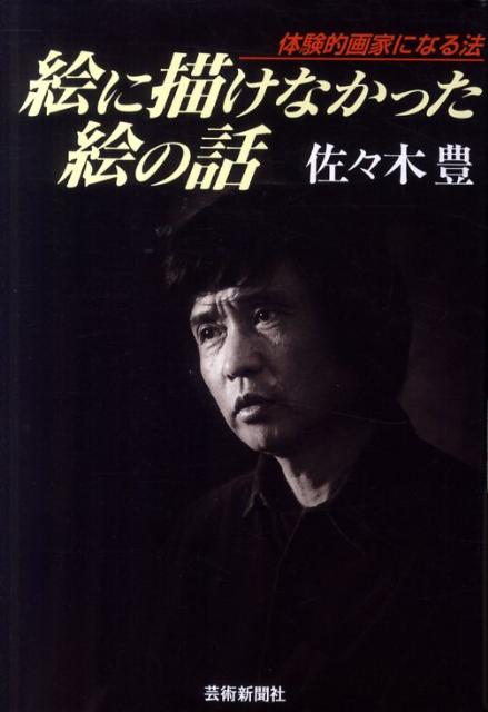 楽天ブックス 絵に描けなかった絵の話新装版 体験的画家になる法 佐々木豊 本