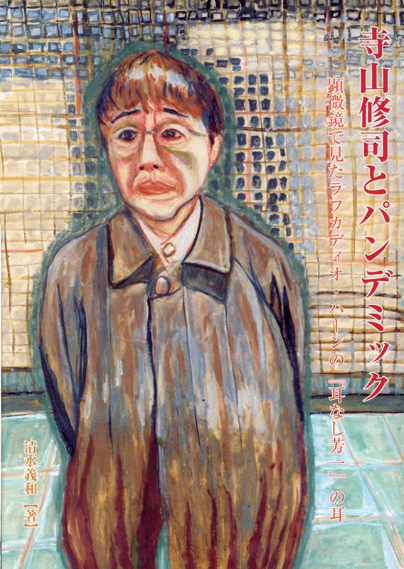 楽天ブックス: 寺山修司とパンデミック - 顕微鏡で見たラフカディオ・ハーンの『耳なし芳一』の - 清水義和 - 9784830113284 : 本