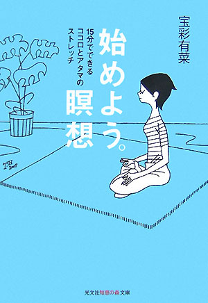 始めよう。瞑想15分でできるココロとアタマのストレッチ（光文社知恵の森文庫）[宝彩有菜]