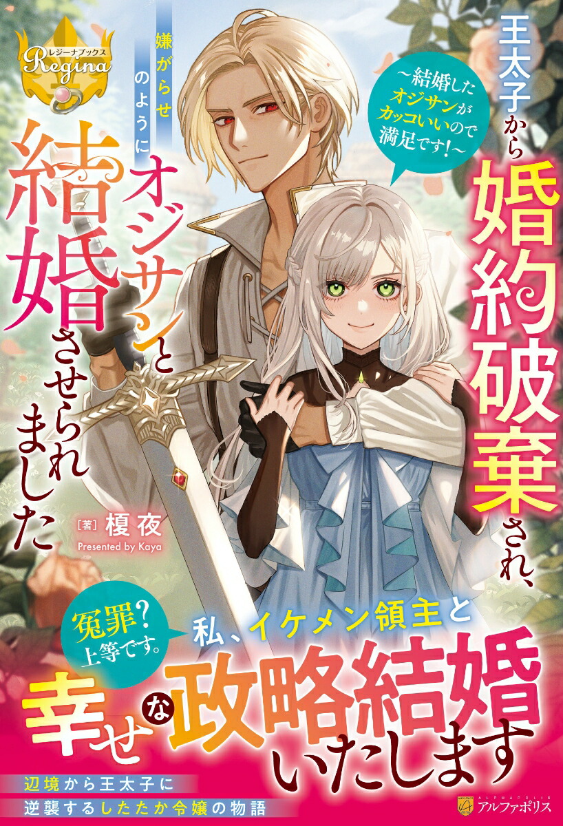 王太子から婚約破棄され、嫌がらせのようにオジサンと結婚させられました～結婚したオジサンがカッコいいので満足です！～（レジーナブックス）[榎夜]