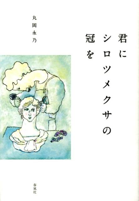 楽天ブックス 君にシロツメクサの冠を 丸岡永乃 本