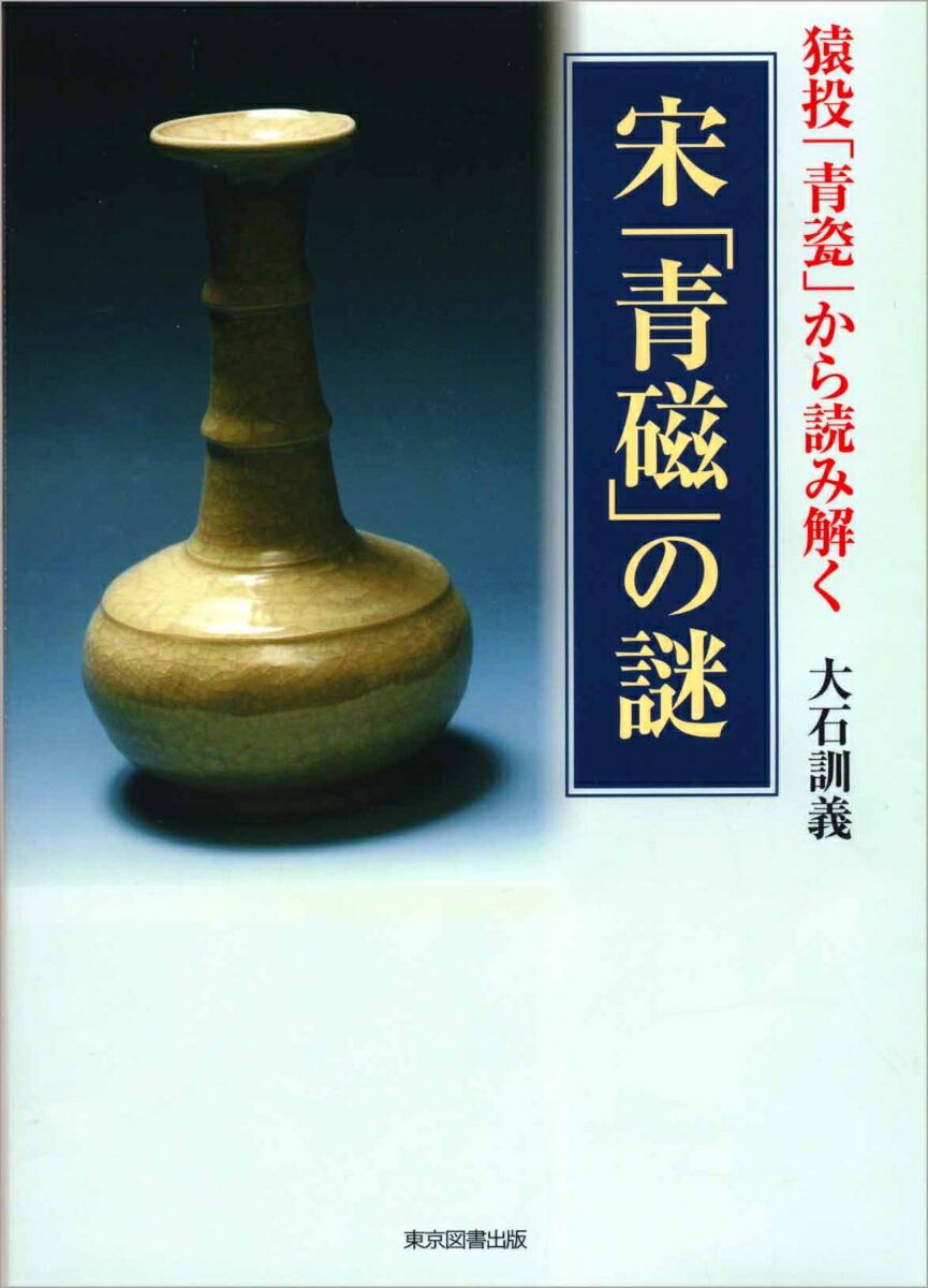 楽天ブックス: 猿投「青瓷」から読み解く 宋「青磁」の謎 - 大石訓義