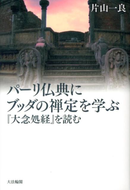 楽天ブックス: パーリ仏典にブッダの禅定を学ぶ 『大念処経』を読む 片山一良（仏教学） 9784804613383 本
