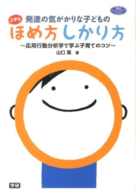 楽天ブックス 発達の気がかりな子どもの上手なほめ方しかり方 応用行動分析学で学ぶ子育てのコツ 山口薫 特別支援教育 9784054043473 本