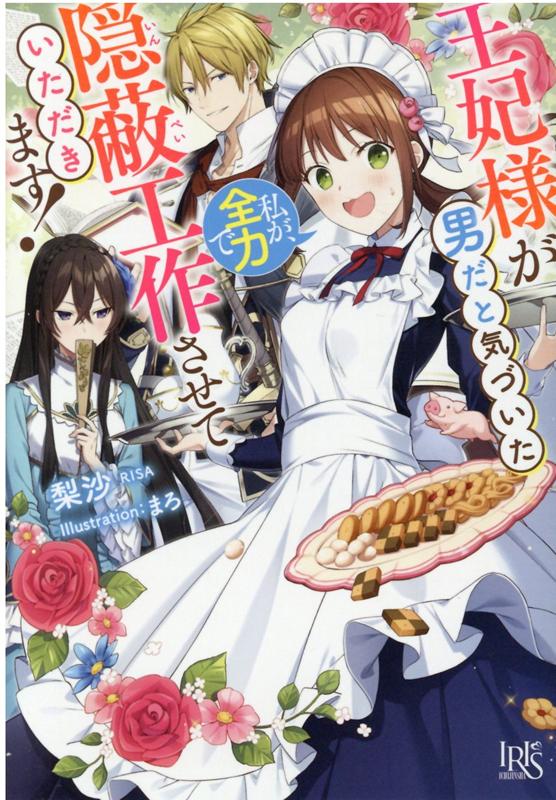 王妃様が男だと気づいた私が、全力で隠蔽工作させていただきます！（仮）（一迅社文庫アイリス）[梨沙]
