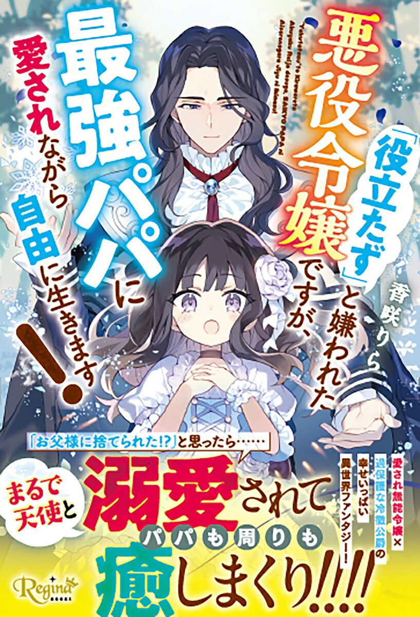 「役立たず」と嫌われた悪役令嬢ですが、最強パパに愛されながら自由に生きます！（レジーナブックス）[香咲りら]