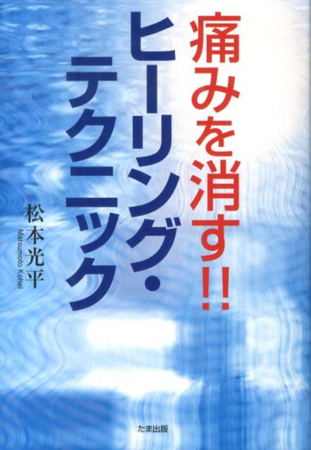 楽天ブックス: 痛みを消す！！ヒーリング・テクニック - 松本光平