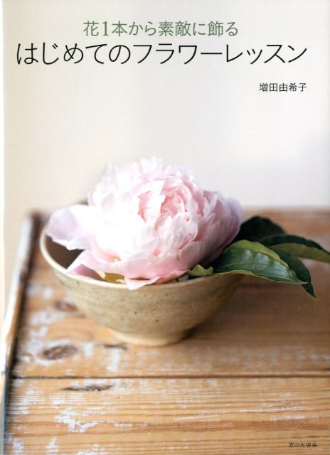 花1本から素敵に飾るはじめてのフラワーレッスン[増田由希子]