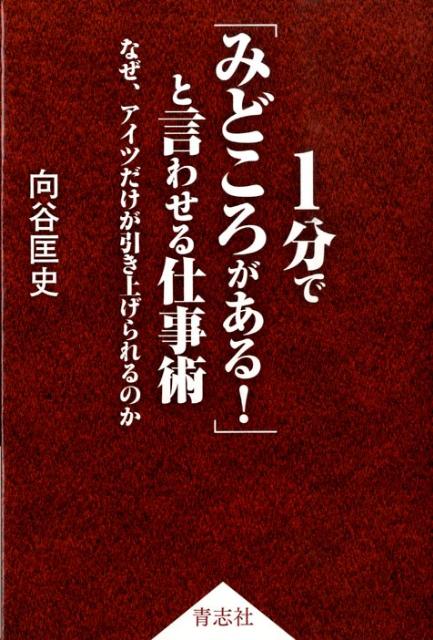 1分で「みどころがある！」と言わせる仕事術なぜ、アイツだけが引き上げられるのか[向谷匡史]