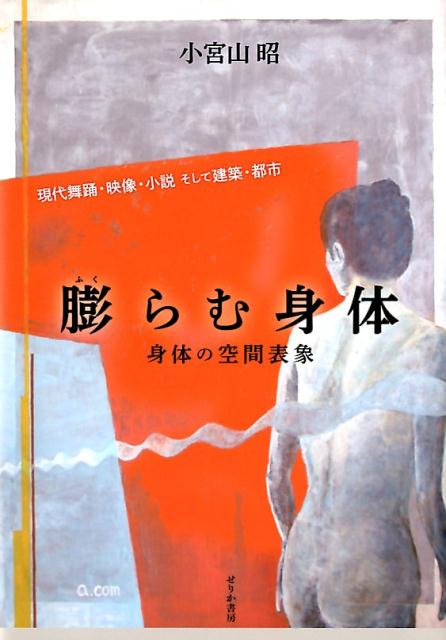 楽天ブックス 膨らむ身体 身体の空間表象 現代舞踊 映像 小説そして建築 都 小宮山昭 本