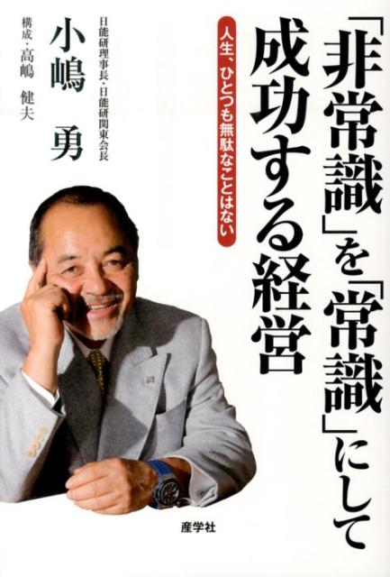 楽天ブックス 非常識 を 常識 にして成功する経営 人生 ひとつも無駄なことはない 小嶋勇 本