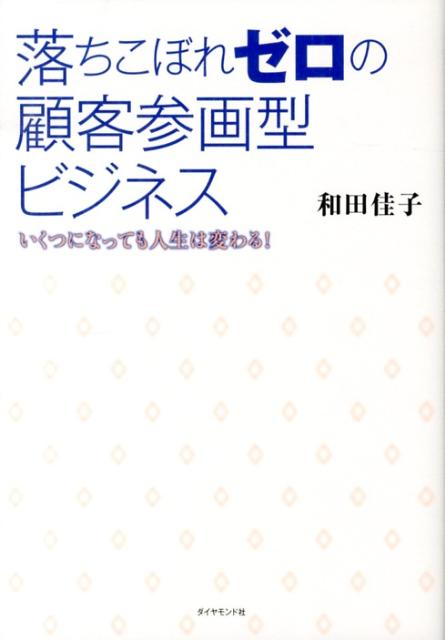 落ちこぼれゼロの顧客参画型ビジネス　いくつになっても人生は変わる！