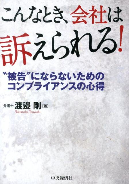 楽天ブックス こんなとき 会社は訴えられる 被告 にならないためのコンプライアンスの心得 渡邉剛 本