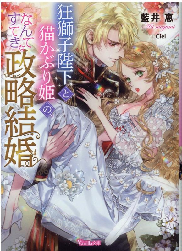 狂獅子陛下と猫かぶり姫の、なんてすてきな政略結婚（ヴァニラ文庫242）[藍井恵]