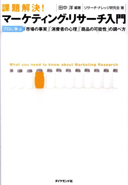 課題解決！マーケティング・リサーチ入門　プロに学ぶ「市場の事実」「消費者の心理」「商品の可