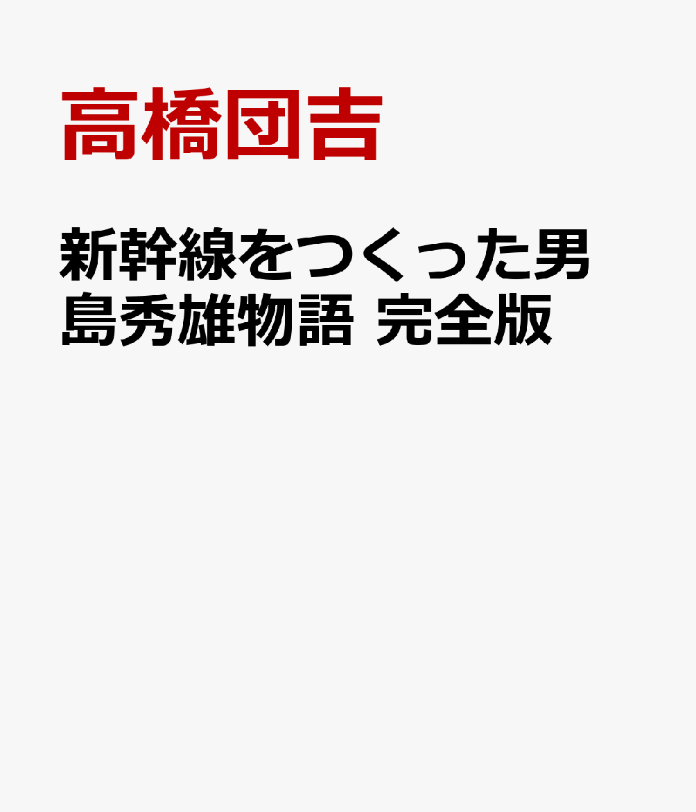 楽天ブックス: 新幹線をつくった男 島秀雄物語 完全版 - 高橋団吉