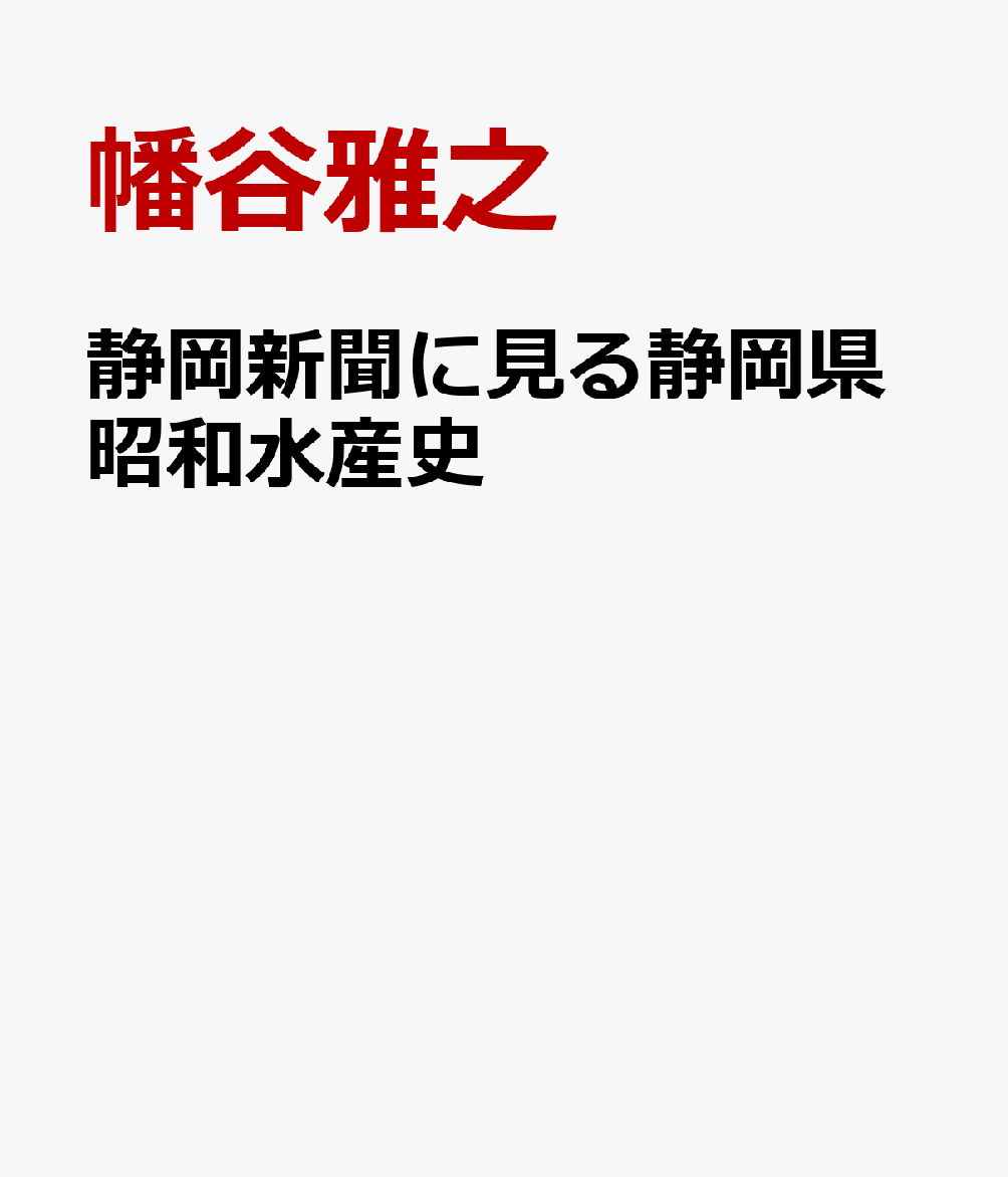静岡新聞に見る静岡県昭和水産史/まな出版企画/幡谷雅之（単行本） 楽天ブックス: 静岡新聞に見る静岡県昭和水産史 - 幡谷雅之