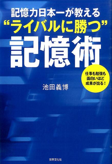 楽天ブックス 記憶力日本一が教える ライバルに勝つ 記憶術 仕事も勉強も面白いほど成果が出る 池田義博 本 楽天ブックス 記憶力日本一が教える ライバルに勝つ 記憶術 仕事も勉強も面白いほど成果が出る 池田義博 本