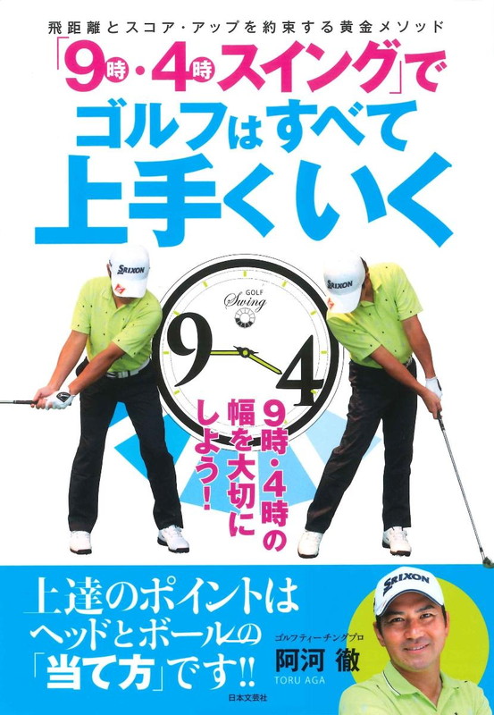 楽天ブックス 9時 4時スイング でゴルフはすべて上手くいく 飛距離とスコア アップを約束する黄金メソッド 阿河 徹 本