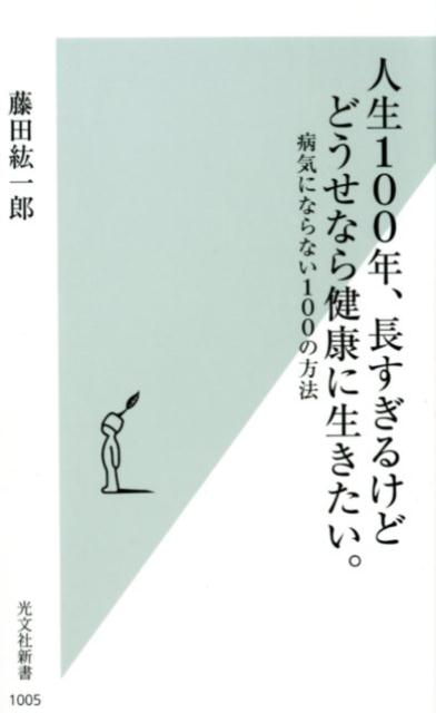 人生100年、長すぎるけどどうせなら健康に生きたい。病気にならない100の方法（光文社新書）[藤田紘一郎]