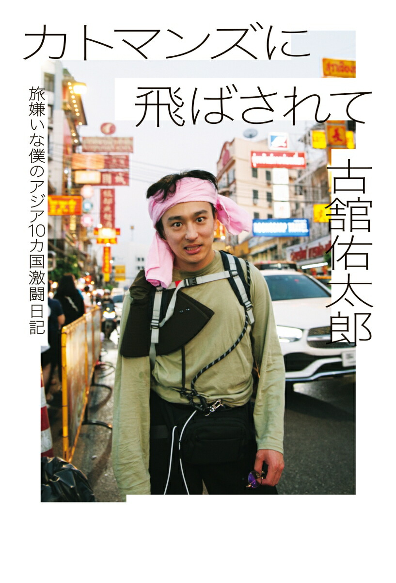 カトマンズに飛ばされて旅嫌いな僕のアジア10カ国激闘日記[古舘佑太郎]