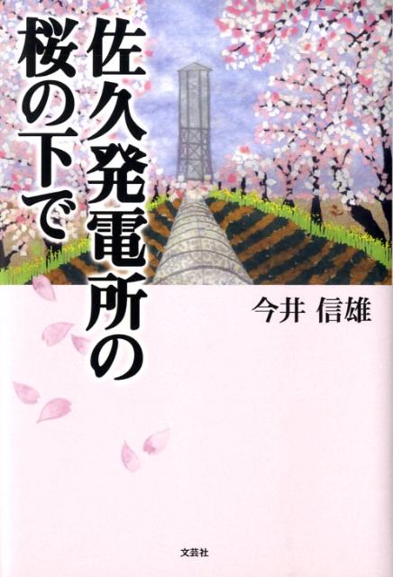 【中古】 佐久発電所の桜の下で 楽天ブックス: 佐久発電所の桜の下で - 今井信雄 - 9784286064192 : 本