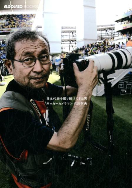 楽天ブックス 日本代表を撮り続けてきた男サッカーカメラマン六川則夫 六川則夫 本