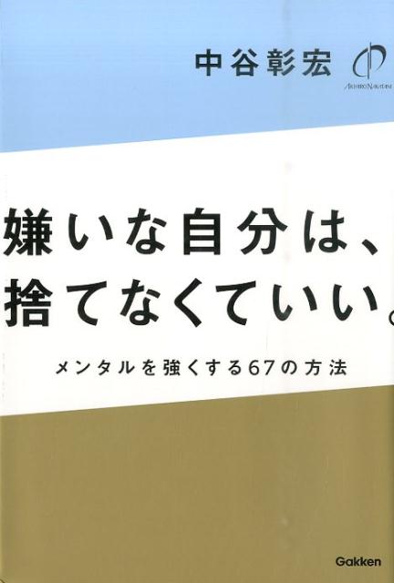 楽天ブックス 嫌いな自分は 捨てなくていい メンタルを強くする67の方法 中谷彰宏 本