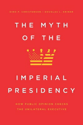 超目玉 The Myth Of The Imperial Presidency How Public Opinion Checks The Unilateral Executive Myth Of The Imperial Presidenc 独創的 Almanityhoian Com