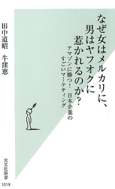 なぜ女はメルカリに、男はヤフオクに惹かれるのか？アマゾンに勝つ！日本企業のすごいマーケティング（光文社新書）[田中道昭]