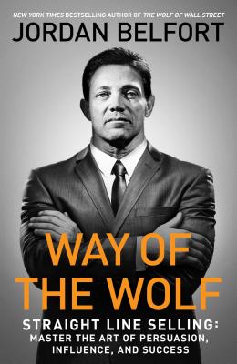 Way of the Wolf: Straight Line Selling: Master the Art of Persuasion,  Influence, and Success　WAY OF THE WOLF