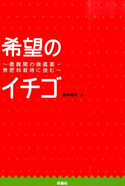 楽天ブックス 希望のイチゴ 最難関の無農薬 無肥料栽培に挑む 田中裕司 本