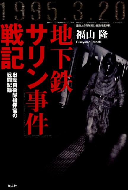 楽天ブックス: 「地下鉄サリン事件」戦記 - 出動自衛隊指揮官の戦闘記録 - 福山隆 - 9784769814320 : 本