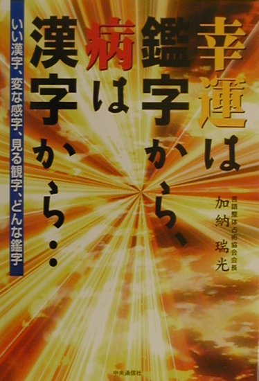 楽天ブックス 幸運は鑑字から 病は漢字から いい漢字 変な感字 見る観字 どんな鑑字 加納瑞光 本