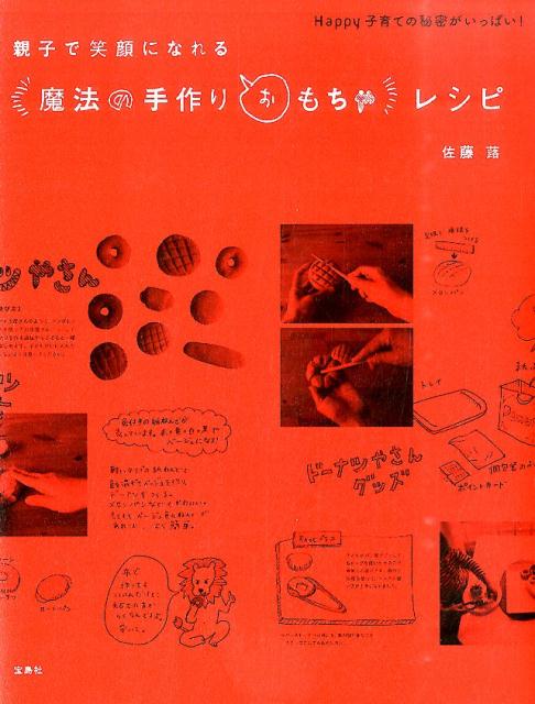 楽天ブックス 親子で笑顔になれる 魔法の手作りおもちゃ レシピ Happy子育ての秘密がいっぱい 佐藤蕗 本