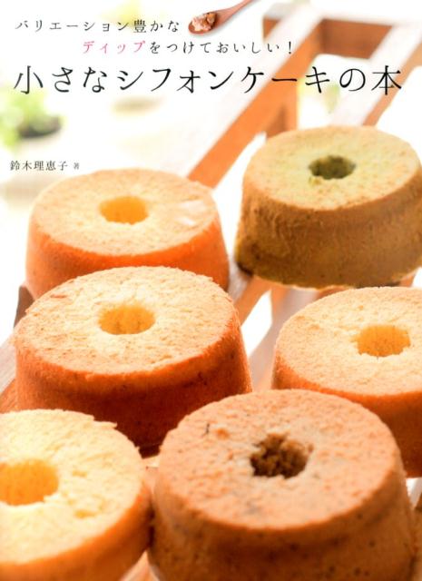 楽天ブックス 小さなシフォンケーキの本 バリエーション豊かなディップをつけておいしい 鈴木理恵子 本