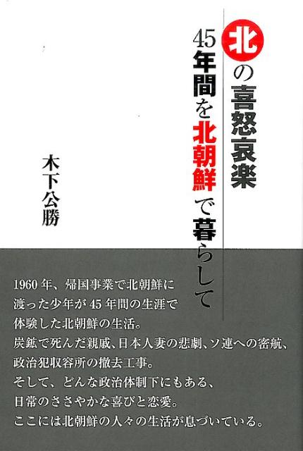 楽天ブックス: 北の喜怒哀楽45年間を北朝鮮で暮らして - 木下公勝 - 9784884714468 : 本