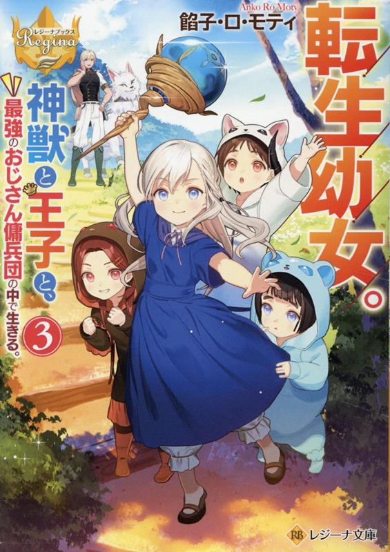 転生幼女。神獣と王子と、最強のおじさん傭兵団の中で生きる。（3）（レジーナ文庫）[餡子・ロ・モティ]