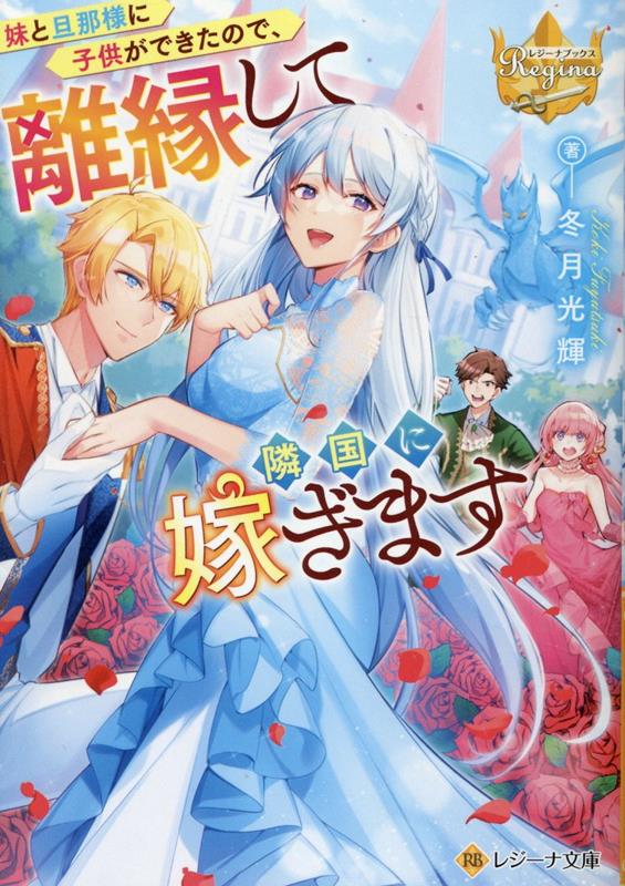妹と旦那様に子供ができたので、離縁して隣国に嫁ぎます（レジーナ文庫）[冬月光輝]
