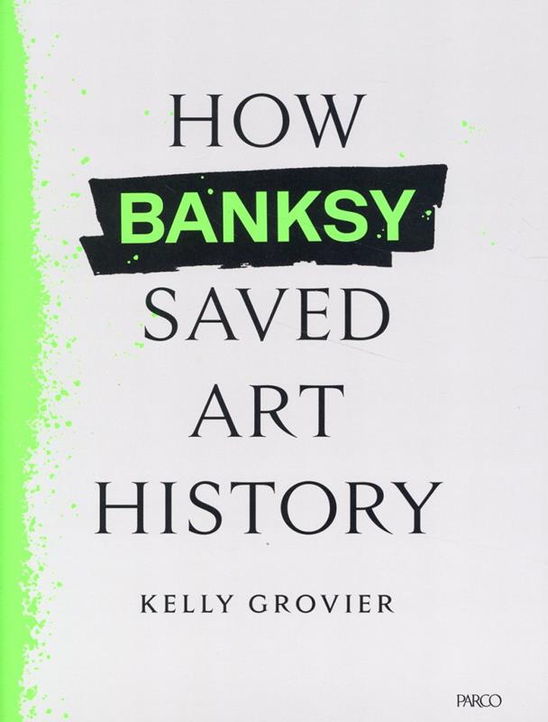 HowBanksySavedArtHistoryバンクシーはいかにして美術史を救ったか[ケリー・グロヴィエ]
