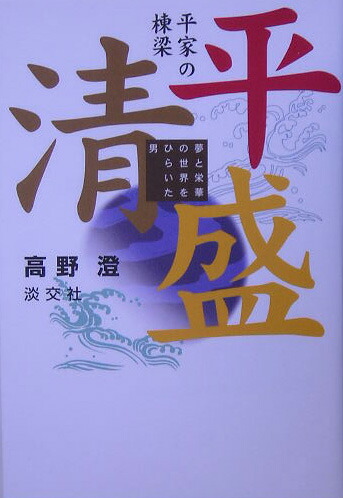 楽天ブックス 平家の棟梁平清盛 夢と栄華の世界をひらいた男 高野澄 本