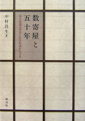 数寄屋と五十年　茶の建築の研究と和の創造をたどる