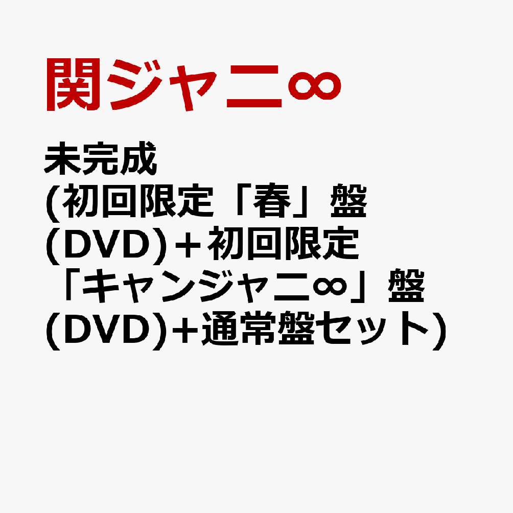 初回限定未完成 (初回限定「春」盤(DVD)＋初回限定「キャンジャニ∞」盤(DVD)+通常盤セット)