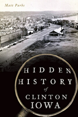 楽天ブックス: Hidden History of Clinton, Iowa - Matt Parbs - 9781467144841 : 洋書