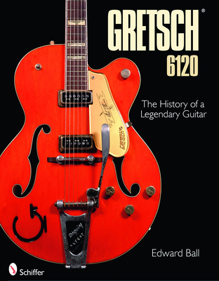 Gretsch 6120: The History of a Legendary Guitar GRETSCH 6120