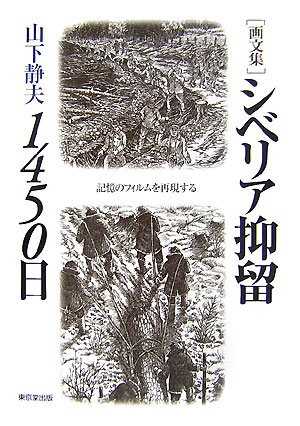シベリア抑留1450日記憶のフィルムを再現する[山下静夫]