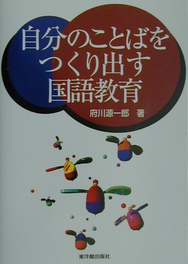 【中古】 自分のことばをつくり出す国語教育/東洋館出版社/府川源一郎 楽天ブックス: 自分のことばをつくり出す国語教育 - 府川源一郎