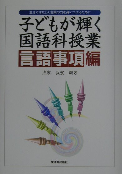 楽天ブックス 子どもが輝く国語科授業 言語事項編 生きてはたらく言葉の力を身につけるために 成家亘宏 本